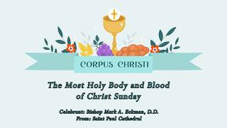 The Most Holy Body and Blood of Christ Sunday - with Bishop Mark Eckman