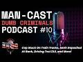 Man-Cast Dumb Criminals Episode 10: Cop Stuck on Tracks, Meth Deposit At The Bank &amp; Driving Tets DUI