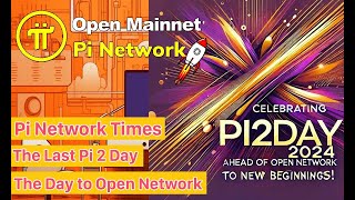 Pi Network Times | The Last Pi 2 Day | The Day to Open Network