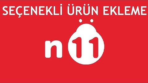 N11 Seçenekli Ürün Ekleme Nasıl Yapılır?