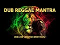 DUB REGGAE MANTRA Positive Dub Reggae Mix | Spiritual Roots &amp; Culture Reggae Mantra Session