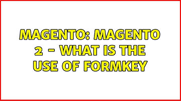 Magento: Magento 2 - What is the use of formkey (2 Solutions!!)
