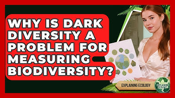 Why Is Dark Diversity A Problem For Measuring Biodiversity? - Explaining Ecology