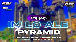 DJ IM LO ALE X PYRAMID TERBARU BASS HOREG DJ YANG KALIAN CARI CARI