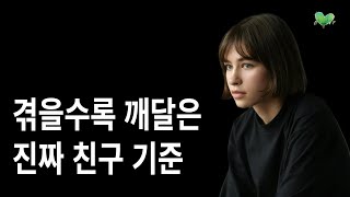 겪을수록 깨달은 진짜 친구 기준 - 진짜 친구 아는 법 - 진짜 친구가 드러나는 순간