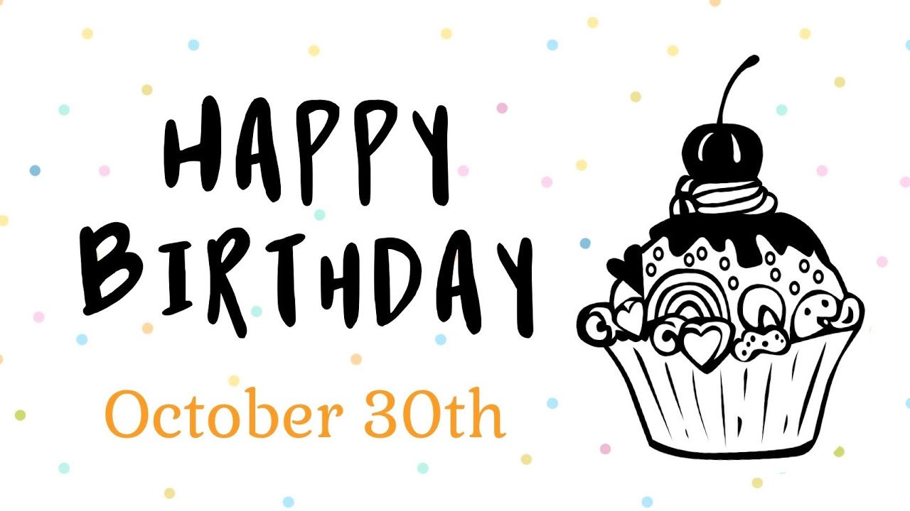 Happy Birthday 🎂 October 30th !!