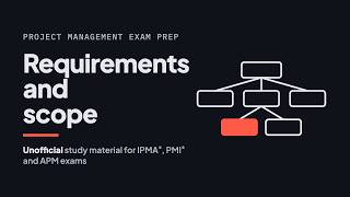 Requirements and scope | Project Management Exam Prep for IPMA, PMP & APM