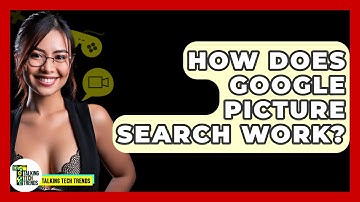 How Does Google Picture Search Work? - Talking Tech Trends