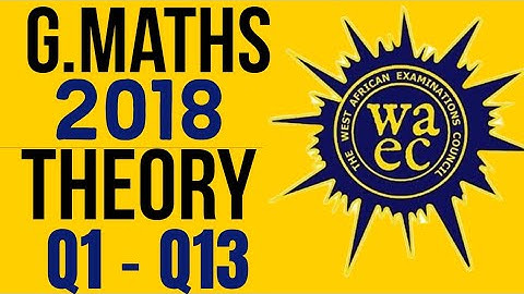 Waec: 2018 General Mathematics  theory (Question 1 to 13) [June] (Man Square Academy)