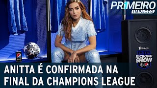 Uefa anuncia Anitta como uma das atrações da final da Champions League | Primeiro Impacto (24/05/23)