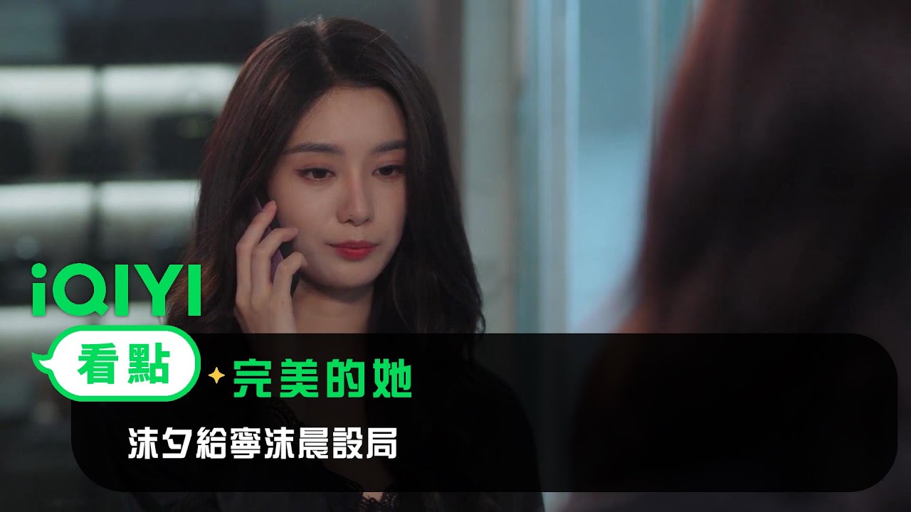 《完美的她》EP4看點： 沫夕給寧沫晨設局 | 愛奇藝