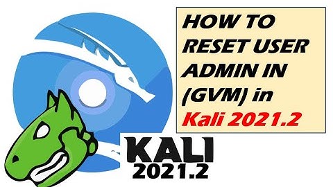 ✔️ how to reset user admin in gvm (openvas) in kali 2021.2