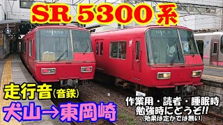 【走行音】名鉄の唸るモーターSR5300系　普通で犬山→東岡崎乗り通し。(5305F)音鉄