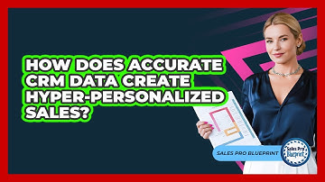 How Does Accurate CRM Data Create Hyper-personalized Sales? - Sales Pro Blueprint