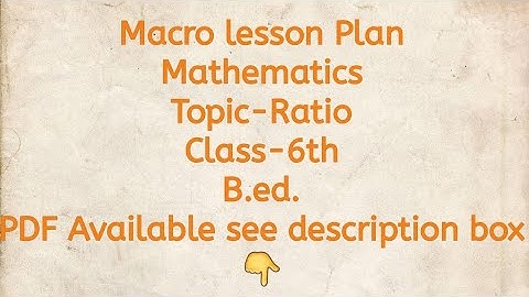 Macro lesson Plan/Mathematics/Topic-Ratio/Class-6th/B.ed./PDF Available