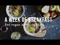 A WEEK OF VEGAN BREAKFASTS | Good Eatings