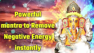 Powerful mantra to Remove Negative Energy instantly