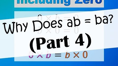 Why Does ab = ba? (Part 4: Including Zero)