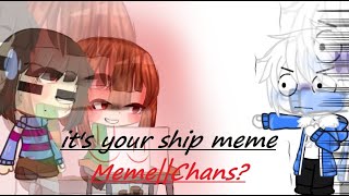 it's your ship meme||Undertale||Chans?