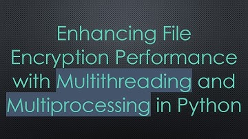 Enhancing File Encryption Performance with Multithreading and Multiprocessing in Python