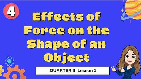 Effects of Force on the Size and Shape of an Object ll Science 4 IL Quarter 3 Lesson 1