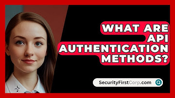 What Are API Authentication Methods? - SecurityFirstCorp.com