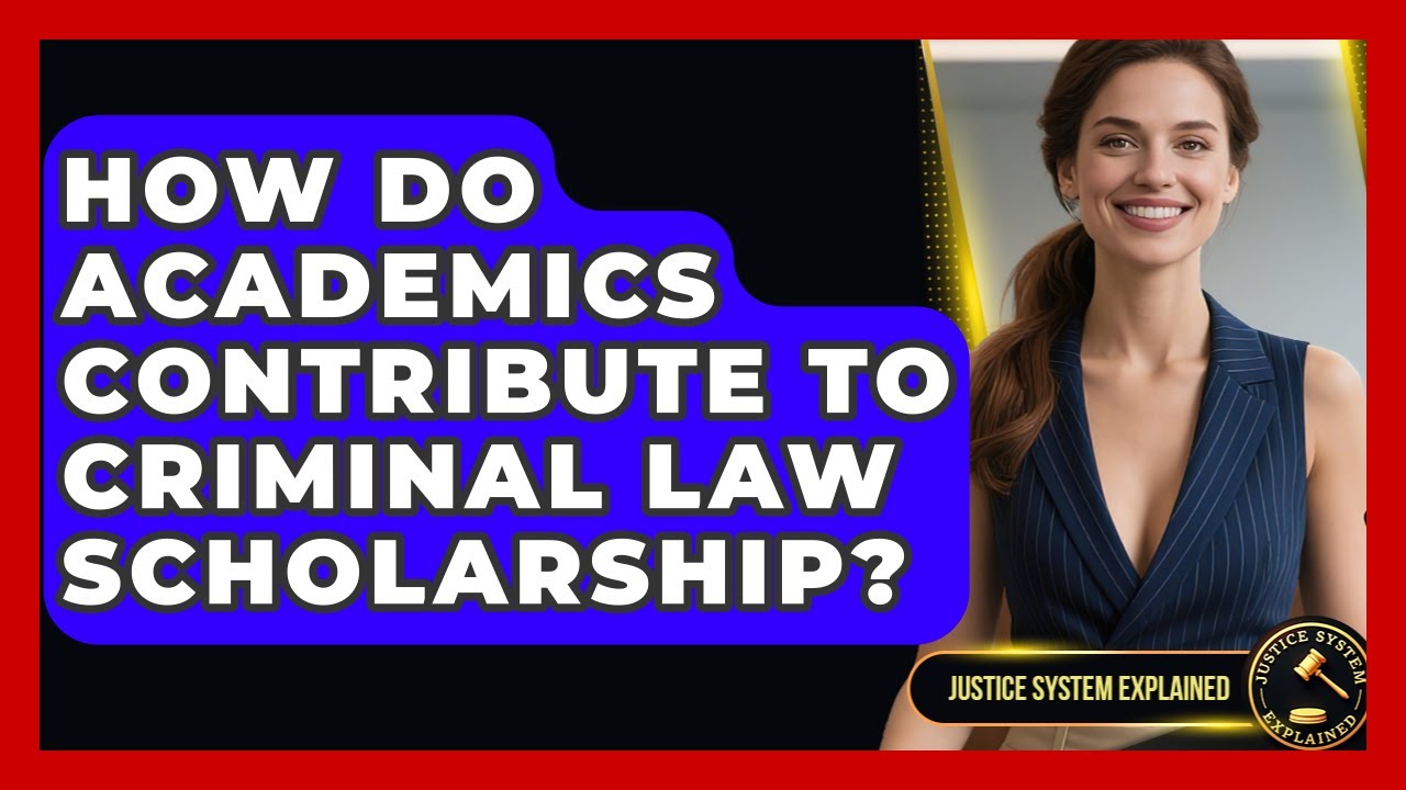 How Do Academics Contribute to Criminal Law Scholarship? - Justice System Explained