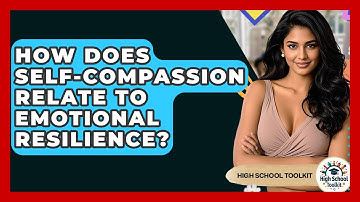 How Does Self-Compassion Relate To Emotional Resilience? - High School Toolkit