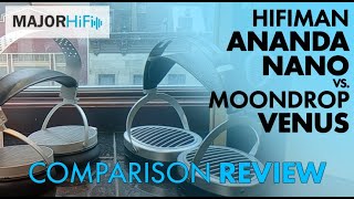 HiFiMAN Ananda Nano vs. MoonDrop Venus: Best Headphones for $600 in 2023?