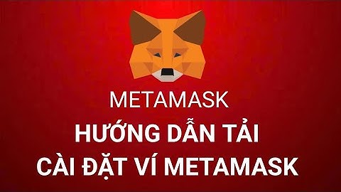 Hướng dẫn tải và cài đặt ví Metamask
