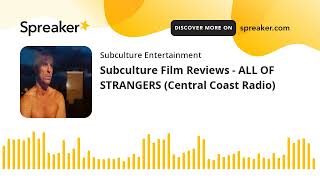 Subculture Film Reviews - ALL OF STRANGERS (Central Coast Radio)