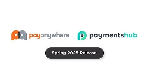 Spring 2025 Release - Payanywhere & Payments Hub