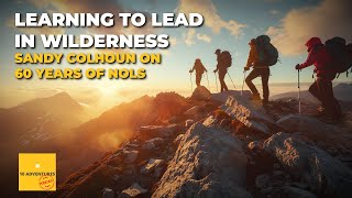 LEARNING TO LEAD IN WILDERNESS: Sandy Colhoun on 60 Years of NOLS (EP-230)