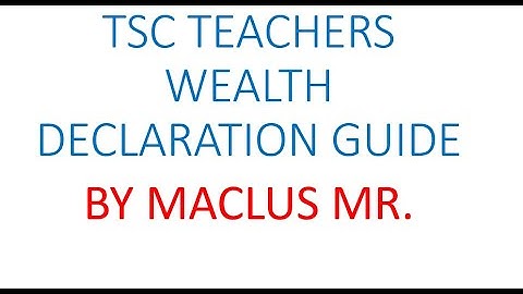 WEALTH DECLARATION GUIDE FOR TSC TEACHERS