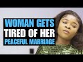 WOMAN GETS TIRED OF PEACEFUL MARRIAGE | Moci Studios
