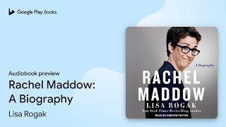 Rachel Maddow: A Biography by Lisa Rogak · Audiobook preview