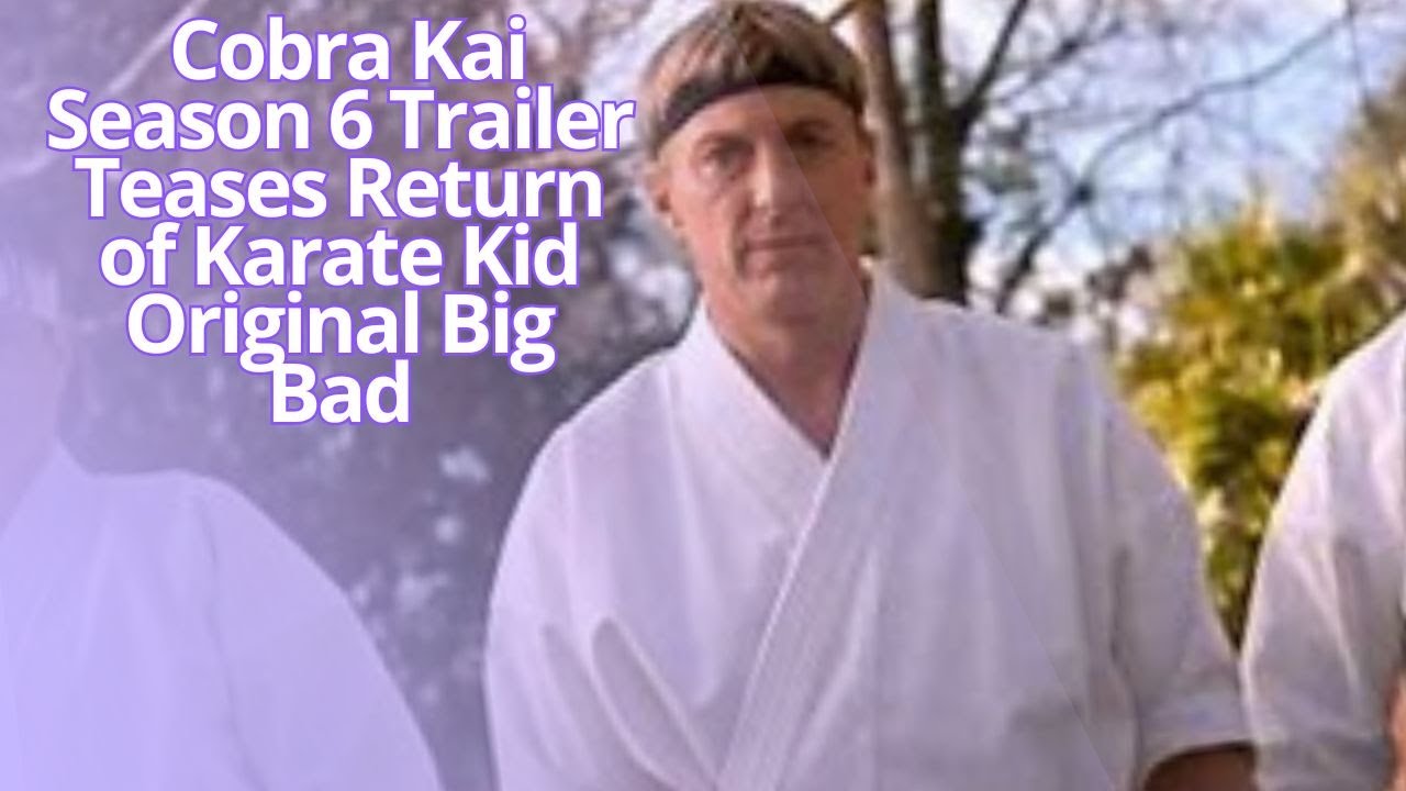 Cobra Kai Season 6 Trailer Teases Return of Karate Kid Original Big Bad