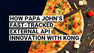 How Papa John’s Fast-Tracked External API Innovation With Kong