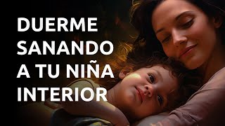 Meditación para Dormir Sanando a Tu Niña o Niño Interior. ¡Muy Bonita!