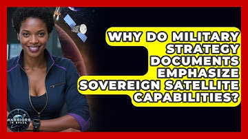 Why Do Military Strategy Documents Emphasize Sovereign Satellite Capabilities? - Warriors In Space