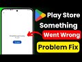 Play Store Something Went Wrong Error |Google Play Store Error Fix | Play Store Not Working Solution