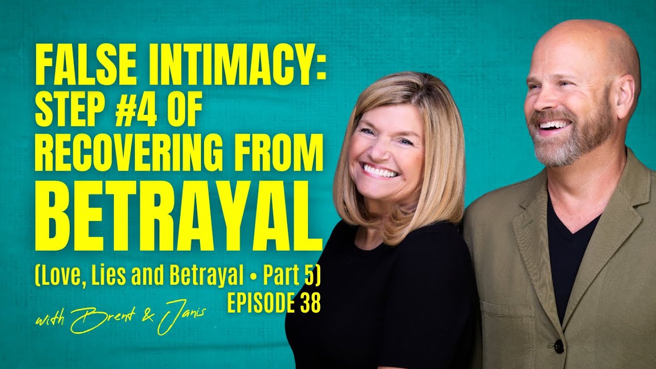 False Intimacy: Step #4 of Recovering from Betrayal(Love, Lies, and Betrayal • Part 5) Episode 38