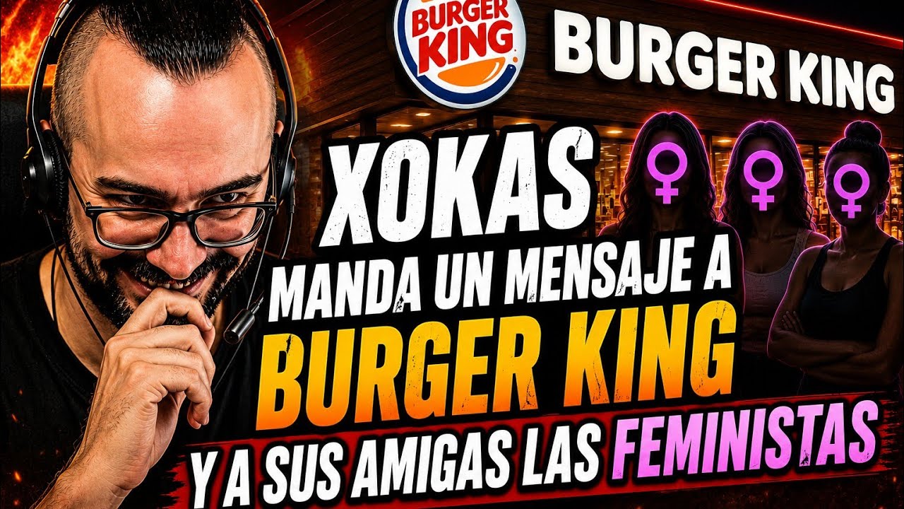 XOKAS MANDA UN MENSAJE A BURGER KING Y SUS AMIGAS FEMINISTAS. #xokas #elxocas #burgerking #feminismo