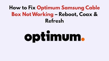 How to Fix Optimum Samsung Cable Box Not Working – Reboot, Coax & Refresh