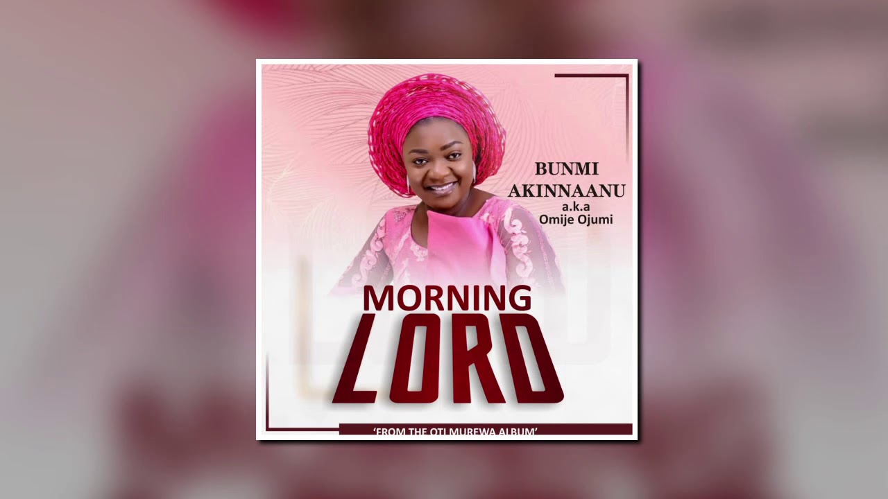 Morning Lord Bunmi Akinnaanu Omije Ojumi Youtube