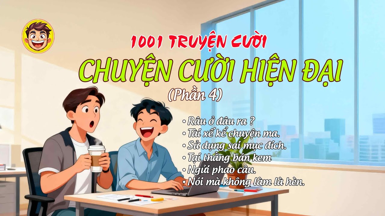 1001 CHUYỆN CƯỜI HIỆN ĐẠI (Phần 4) – Xả kho Truyện tiếu lâm, hài hước hiện đại đủ các kiểu