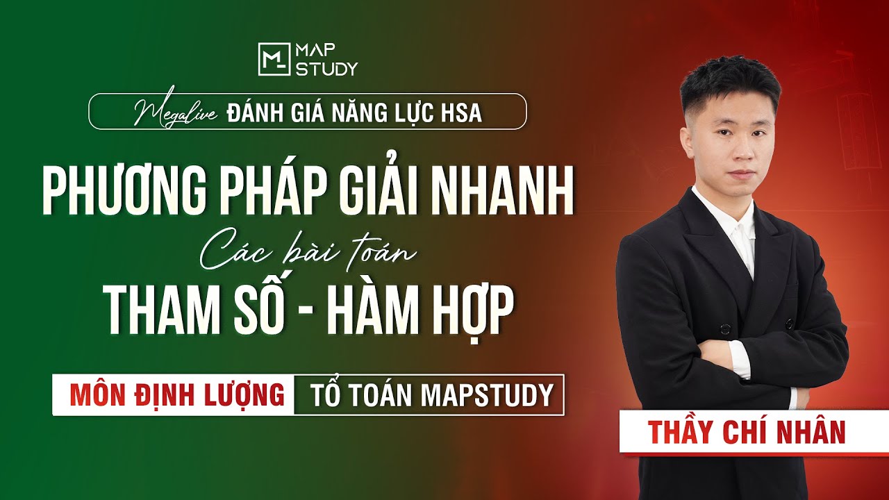 [MEGALIVE ĐGNL HSA] MÔN ĐỊNH LƯỢNG - PHƯƠNG PHÁP GIẢI NHANH CÁC BÀI TOÁN THAM SỐ, HÀM HỢP | MAPSTUDY