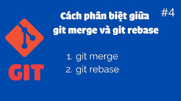 Tất tần tật về GIT #4: Phân biệt giữa Git Merge và Git Rebase