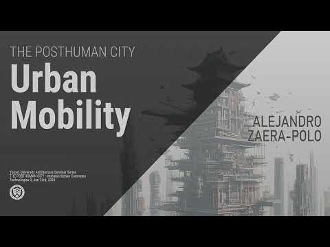 URBAN MOBILITY: POSTHUMAN CITY lectures by Alejandro Zaera-Polo