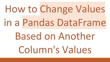 How to Change Values in a Pandas DataFrame Based on Another Column